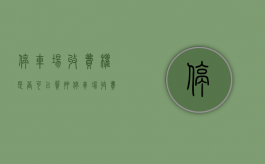 停车场收费权是否可以质押（停车场收费要负责损失吗）