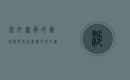 涉外继承的办理程序是怎么样的（涉外继承的法律适用规则）