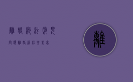 离婚纠纷常见问题（离婚纠纷要素表）