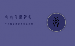 行政强制执行的申请程序包括（行政强制执行的申请程序是什么）