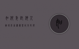 如何委托他人办理房屋权属登记（委托他人办理房屋产权证的材料怎么写）