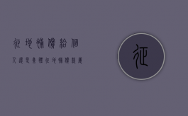 征地补偿给个人还是集体（征地补偿款属于什么纠纷）