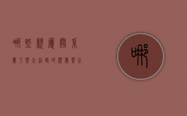 哪些亲属关系属于禁止结婚的亲属（禁止结婚的血亲关系包括哪些人）