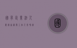 国有企业法人属国家机关工作人员吗（国有企业法人单位）