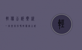 轻伤公诉案就一定会判刑吗（轻伤害公诉了怎么办）