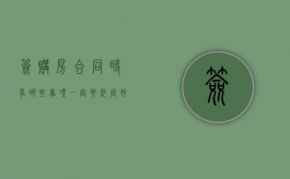 签购房合同时有哪些事项一定要约定好（签购房合同需要注意哪些细节知乎）