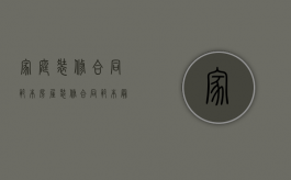 家庭装修合同范本（房屋装修合同范本最新版一套商品房）