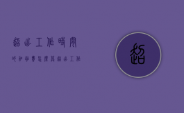 超出工作时间的加班费怎么算（超出工作时间的加班费算工资吗）