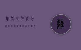 离婚时如何分割房产呢（离婚房产分割方式有几种）