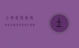 土地征收行政诉讼的程序是固定的吗为什么（土地征收行政诉讼的程序是固定的吗）