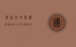 国家征地赔偿标图（国家征地赔偿标准2020）