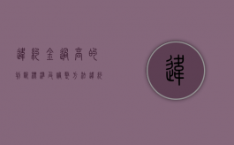 违约金过高的判断标准及调整方法（违约金过高如何认定及调整）