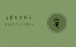 怎么设立个人独资企业？（设立个人独资企业需满足哪些条件）