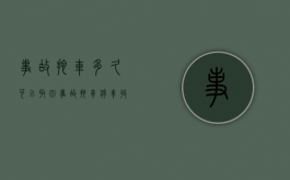 事故拖车多久可以取回（事故拖车停车收费吗）