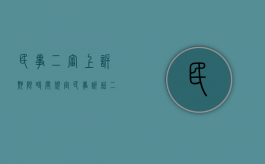 民事二审上诉期限时间规定（民事诉讼二审上诉期几天）