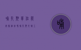 哺乳期单位能安排值班吗（哺乳期女职工能值夜班吗）