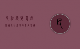 民法总则意定监护是什么意思？（意定监护的利弊是什么）