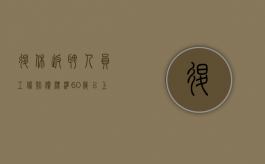 退休返聘人员工伤赔偿标准（60岁以上发生工伤怎么赔付）
