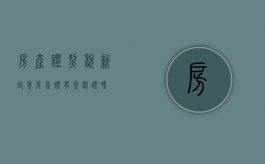 房产证契税新政策（房产证有契税证吗）