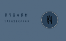 关于美容整形引发损害赔偿的法律适用（美容整形法律法规）