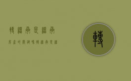 转继承是继承房产的关键吗（转继承是继承房产的关键环节吗）
