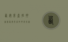 西安房产抵押贷款（西安房屋抵押银行贷款利率一般是多少）
