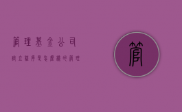 管理基金公司设立程序是怎么样的？（管理基金需要什么资质）