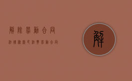 解除劳动合同法律条款（民法典劳动合同解除赔偿）