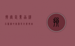 损害企业品牌名誉权的处罚是什么？（损害企业名誉）