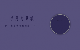 二手房交易过户一般需要多长时间（二手房过户需多长时间）