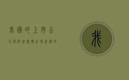 我国的上市公司有何法律特征呢（我国的上市公司有何法律特征和规定）