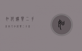 如何购买二手房技巧（如何买二手房?）