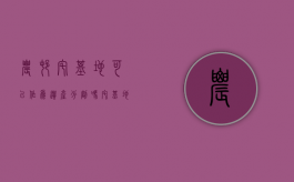 农村宅基地可以作为遗产分割吗（宅基地可以分割继承吗）