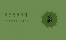 给子女抚养费可以再加吗（给子女抚养费可以再加吗现在）