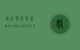 婚后买房房产归属问题该怎么算呢（婚后买房谁出钱）