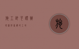 施工许可证办理条件（西藏的工地）