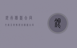 银行借款合同内容不包括（银行借款合同范本）