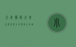 小车撞到大车怎么负责（小车撞到大车谁的责任）