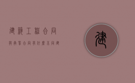 建筑工程合同与承揽合同有什么不同（建设工程承包合同与承揽合同的区别）