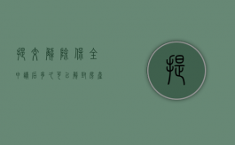 提交解除保全申请后多久可以解封房产（解除房产保全申请怎么写）