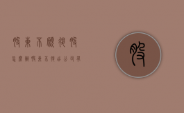股东不愿退股怎么办（股东不退出公司有啥办法）