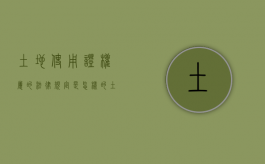 土地使用证权属的法律规定是怎样的（土地使用权证的内容）