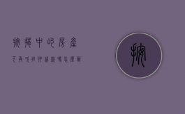 按揭中的房产可再次抵押贷款吗怎么办（按揭中的房产可再次抵押贷款吗）