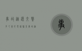 事故逃逸交警多久会打电话联系（事故逃逸了多久能查到我）