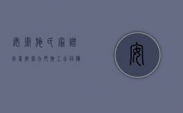 安徽施氏家谱字辈（安徽合肥施工合同备案的流程是什么？）