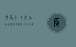 广西征地农作物补偿最高标准是多少（广西征地政策）