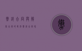 撤销合同与解除合同的区别（撤销合同和解除合同一样吗）