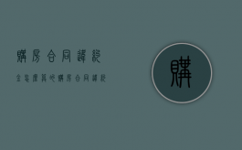 购房合同违约金怎么算的（购房合同违约金规定）