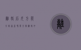 离婚后女方能分到家产吗?（单方面离婚如何分财产）