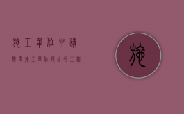 施工单位申请变更（施工单位提出的工程变更的处理程序有哪些）